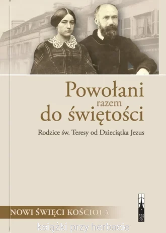 Powołani razem do świętości. Rodzice św. Teresy od Dzieciątka Jezus_ksiegarniaksiazkiprzyherbacie.jpg