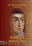 Księga mojego życia - św. Teresa od Jezusa Doktor Kościoła (wydanie podręczne)