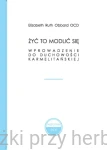 Żyć to modlić się. Wprowadzenie do duchowości karmelitańskiej - Elizabeth Ruth Obbard OCD
