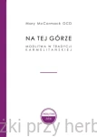 Na tej Górze. Modlitwa w tradycji karmelitańskiej - Mary McCormack OCD