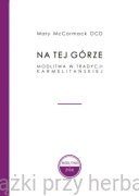 Na tej Górze. Modlitwa w tradycji karmelitańskiej - Mary McCormack OCD