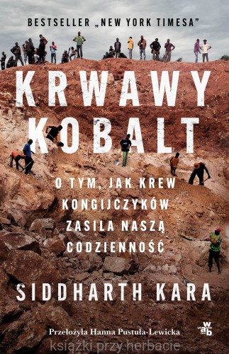 Krwawy kobalt. O tym, jak krew Kongijczyków zasila naszą codzienność_siddharth kara_ksiegarniaksiazkiprzyherbacie.jpg