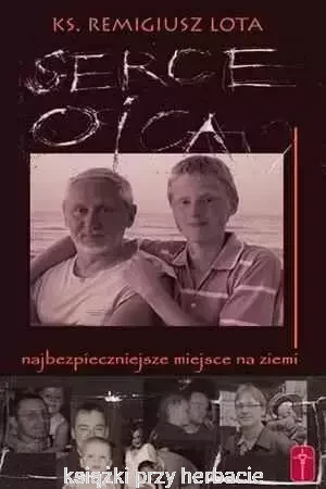 Serce Ojca - najbezpieczniejsze miejsce na ziemi_remigiusz lota_ksiegarniaksiazkiprzyherbacie.jpg