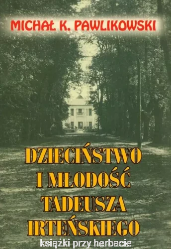 Dzieciństwo i młodość Tadeusza Irteńskiego_pawlikowski_ksiegarniaksiazkiprzyherbacie.jpg