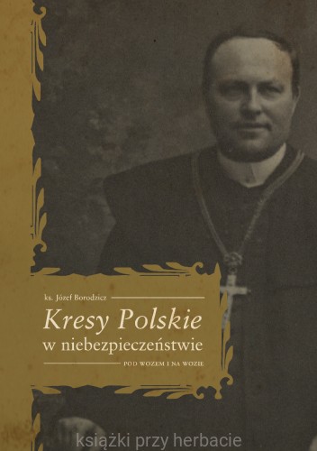 Kresy Polskie w niebezpieczeństwie_ks. józef borodzicz_ksiegarniaksiazkiprzyherbacie.jpg
