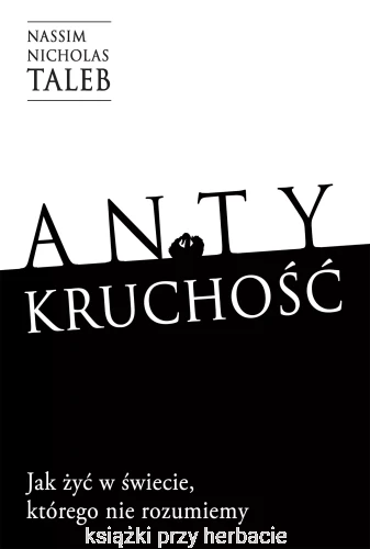 Antykruchość. Jak żyć w świecie, którego nie rozumiemy_nassim nicholas taleb_ksiegarniaksiazkiprzyherbacie.jpg