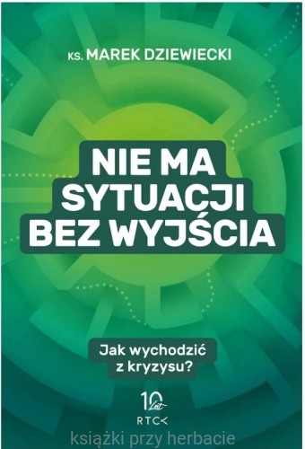Nie ma sytuacji bez wyjścia. Jak wychodzić z kryzysu_marek dziewiecki_ksiegarniaksiazkiprzyherbacie.jpg