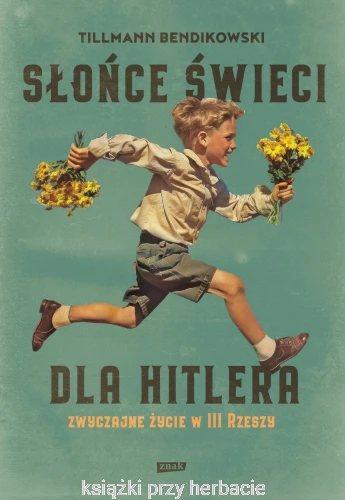 Słońce świeci dla Hitlera. Zwyczajne życie w III Rzeszy_bendikowski_ksiegarniaksiazkiprzyherbacie.jpg