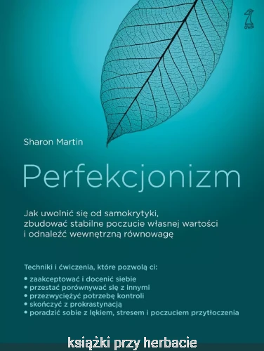 Perfekcjonizm. Jak uwolnić się od samokrytyki, zbudować stabilne poczucie własnej wartości i odnaleźć wewnętrzną równowagę_sharon martin_ksiegarniaksiazkiprzyherbacie.jpg