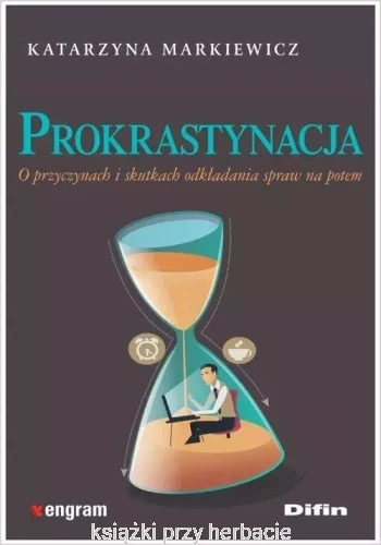 Prokrastynacja. O przyczynach i skutkach odkładania spraw na potem_katarzyna markiewicz_ksiegarniaksiazkiprzyherbacie.jpg