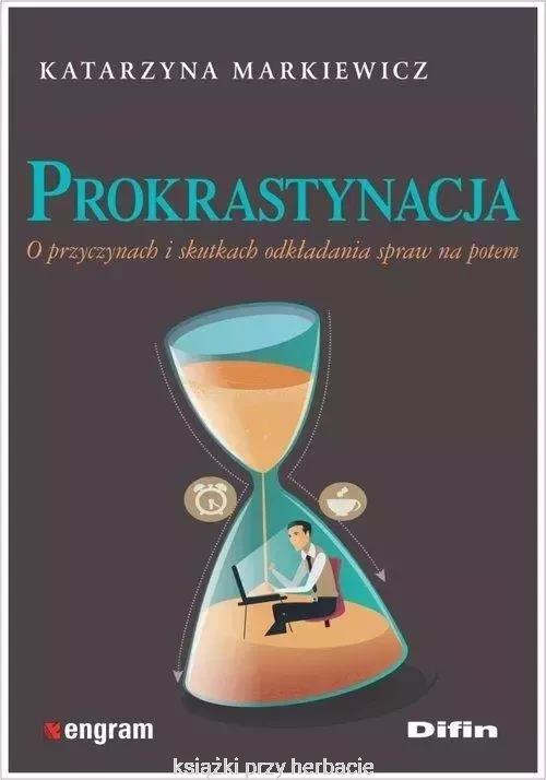 Prokrastynacja. O przyczynach i skutkach odkładania spraw na potem_katarzyna markiewicz_ksiegarniaksiazkiprzyherbacie.jpg