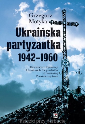 ukrainska partyzantka 1942-1960_grzegorz motyka_ksiegarniaksiazkiprzyherbacie.jpg