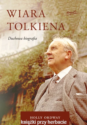 Wiara Tolkiena. Duchowa biografia_holly ordway_ksiegarniaksiazkiprzyherbacie.jpg
