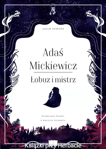 Adaś Mickiewicz. Łobuz i mistrz_jakub skworz_ksiegarniaksiazkiprzyherbacie.jpg