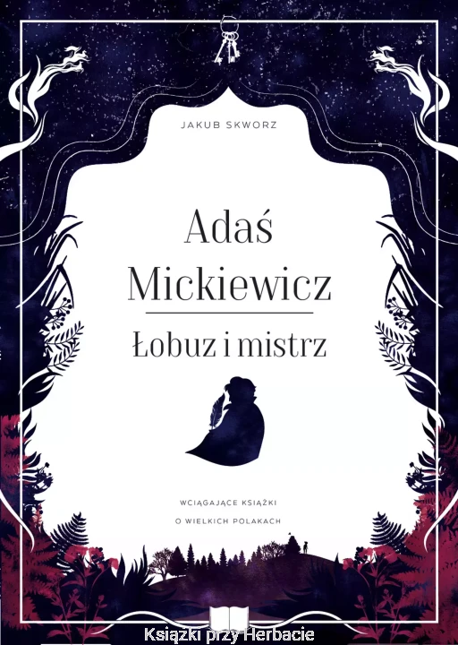 Adaś Mickiewicz. Łobuz i mistrz_jakub skworz_ksiegarniaksiazkiprzyherbacie.jpg