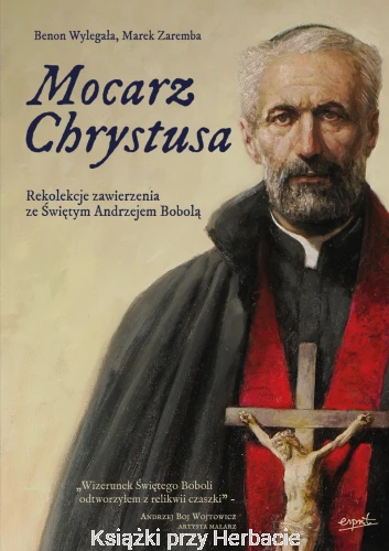 Mocarz Chrystusa. Rekolekcje zawierzenia ze Świętym Andrzejem Bobolą_wylegała_zaremba_ksiegarniksiazkiprzyherbacie.jpg