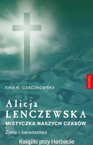 Alicja Lenczewska. Mistyczka naszych czasów_czaczkowska_ksiegarniaksiazkiprzyherbacie.jpg