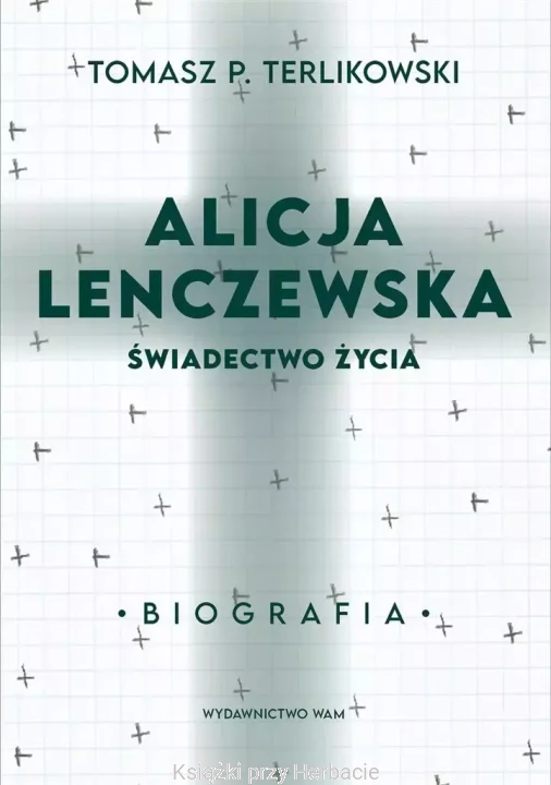Alicja Lenczewska. Świadectwo życia_tomasz terlikowski_ksiegarniaksiazkiprzyherbacie.jpg