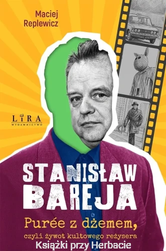 Stanisław Bareja. Puree z dżemem, czyli żywot kultowego reżysera_maciej replewicz_ksiegarniaksiazkiprzyherbacie.jpg