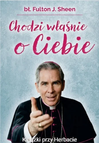 Chodzi właśnie o Ciebie_fulton j. sheen_ksiegarniaksiazkiprzyherbacie.jpg