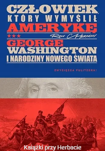 Człowiek, który wymyślił Amerykę. George Washington i narodziny nowego świata_ksiegarniaksiazkiprzyherbacie.jpg
