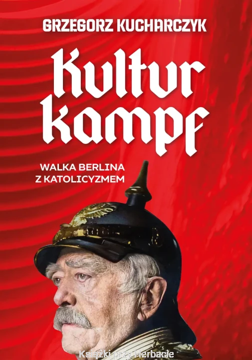 Kulturkampf. Walka Berlina z katolicyzmem_grzegorz kucharczyk_ksiegarniaksiazkiprzyherbacie.jpg