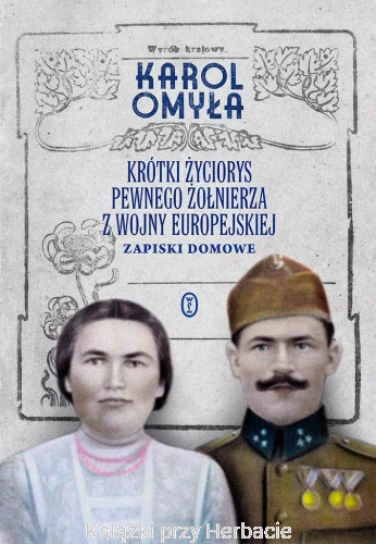 Krótki życiorys pewnego żołnierza z wojny europejskiej. Zapiski domowe_karol omyła_ksiegarniaksiazkiprzyherbacie.jpg