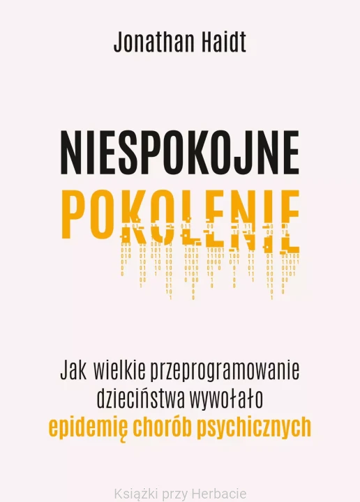 Niespokojne pokolenie. Jak wielkie przeprogramowanie dzieciństwa wywołało epidemie chorób psychicznych_haidt_ksiegarniaksiazkiprzyherbacie.jpg