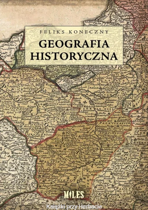 Geografia historyczna - Feliks Koneczny_ksiegarniaksiazkiprzyherbacie.jpg