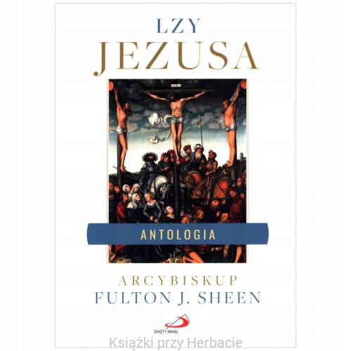 Łzy Jezusa. Antologia_Fulton J. Sheen_ksiegarniaksiazkiprzyherbacie.jpg