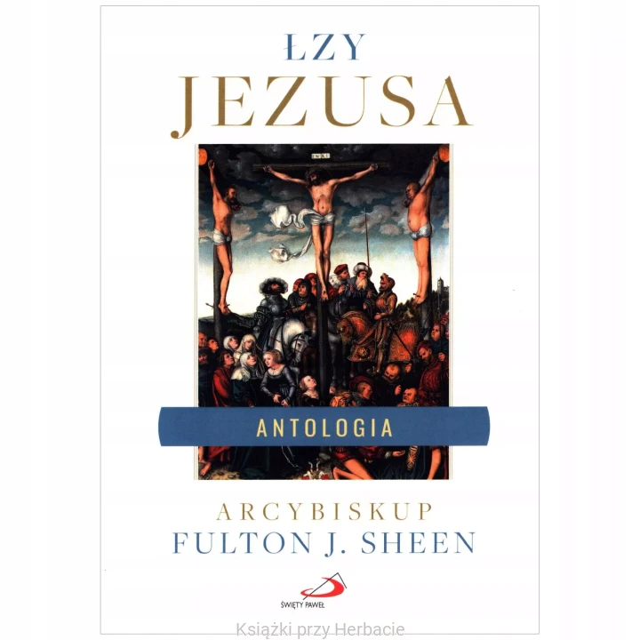 Łzy Jezusa. Antologia_Fulton J. Sheen_ksiegarniaksiazkiprzyherbacie.jpg
