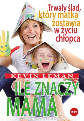 Ile znaczy mama. Trwały ślad, który matka zostawia w życiu chłopca_kevin leman_ksiegarniaksiazkiprzyherbacie.jpg
