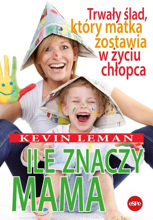 Ile znaczy mama. Trwały ślad, który matka zostawia w życiu chłopca_kevin leman_ksiegarniaksiazkiprzyherbacie.jpg