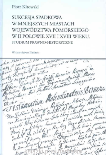 Sukcesja spadkowa w mniejszych miastach województwa pomorskiego w II połowie XVII i XVIII wieku_kitowski_ksiegarniaksiazkiprzyherbacie.png