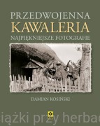 Przedwojenna kawaleria. Najpiękniejsze fotografie - Damian Kosiński