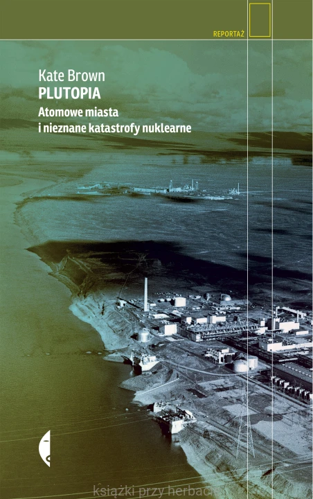 Plutopia. Atomowe miasta i nieznane katastrofy nuklearne_kate Brown_ksiegarniaksiazkiprzyherbacie.jpg