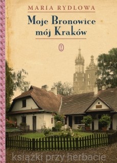 Moje Bronowice mój Kraków - Maria Rydlowa_ksiegarniaksiazkiprzyherbacie.jpg