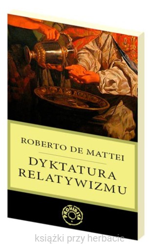 Dyktatura relatywizmu_roberto de mattei_ksiegarniaksiazkiprzyherbacie.jpg