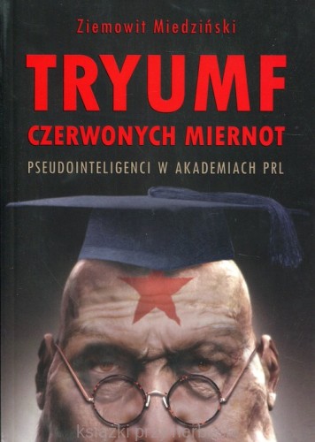 Tryumf czerwonych miernot. Pseudointeligenci w akademiach PRL_miedziński_ksiegarniaksiazkiprzyherbacie.jpg