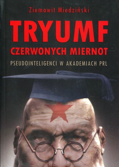 Tryumf czerwonych miernot. Pseudointeligenci w akademiach PRL_miedziński_ksiegarniaksiazkiprzyherbacie.jpg