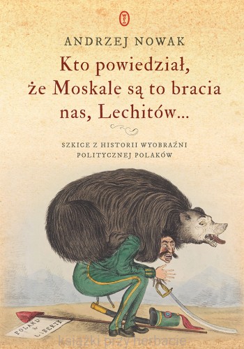 Kto powiedział że Moskale są to bracia nas, Lechitów..._andrzej nowak_ksiegarniaksiazkiprzyherbacie.jpg