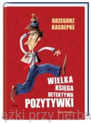 Wielka księga Detektywa Pozytywki	- Grzegorz Kasdepke