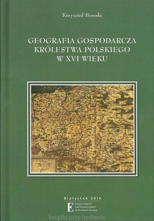 Geografia gospodarcza Królestwa Polskiego w XVI wieku_boroda_ksiegarniaksiazkiprzyherbacie.jpg