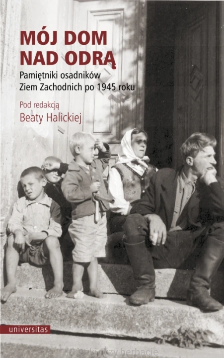 Mój dom nad Odrą. Pamiętniki osadników Ziem Zachodnich po 1945 roku_halicka_ksiegarniaksiazkiprzyherbacie.jpg