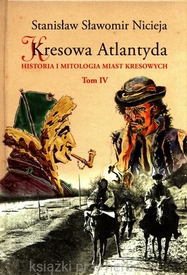 Kresowa Atlantyda. Historia i mitologia miast kresowych. Tom 4_nicieja_ksiegarniaksiazkiprzyherbacie.jpg