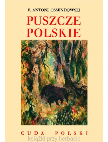 Puszcze polskie - Cuda Polski_ossendowski_ksiegarniaksiazkiprzyherbacie.jpg