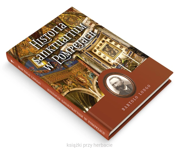 Historia Sanktuarium w Pompejach – Bartolo Longo (oprawa twarda) 3_ksiegarniaksiazkiprzyherbcie.jpg