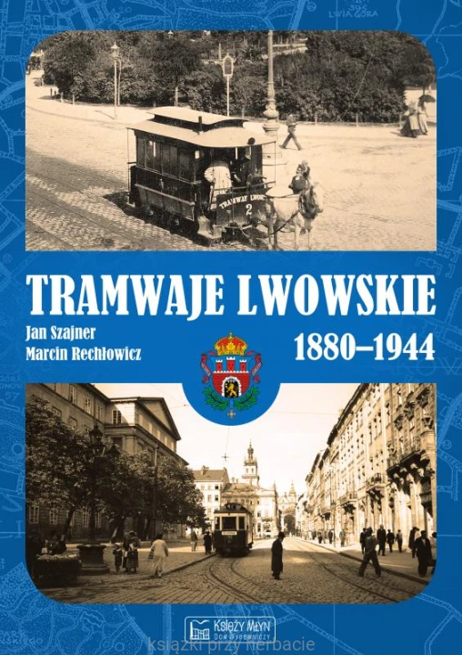 Tramwaje lwowskie 1880-1944_szajner_rechłowicz_ksiegarniaksiazkiprzyherbacie.jpg