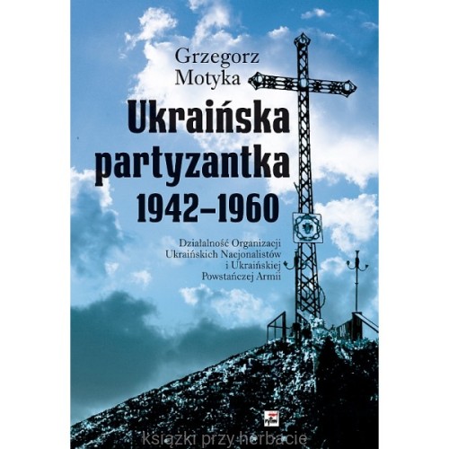 Ukraińska partyzantka 1942-1960_motyka_ksiegarniaksiazkiprzyherbacie.jpg