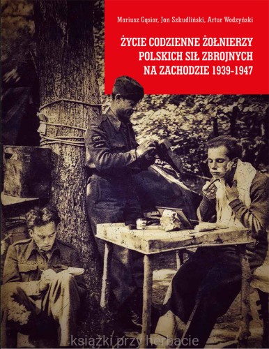 Życie codzienne żołnierzy Polskich Sił Zbrojnych na Zachodzie 1939-1947_ksiegarniaksiazkiprzyherbacie.jpg